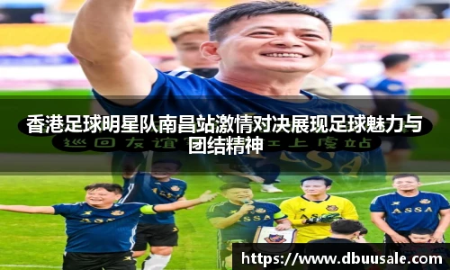 香港足球明星队南昌站激情对决展现足球魅力与团结精神