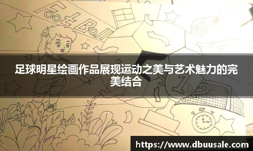 足球明星绘画作品展现运动之美与艺术魅力的完美结合